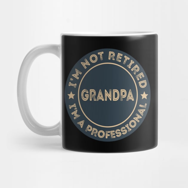 I'm not retired, I'm a professional Grandpa by DragonTees